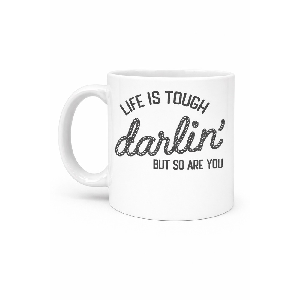 Life Is Tough Darlin But So Are You White Ceramic Coffee Mug 11oz Inspirational